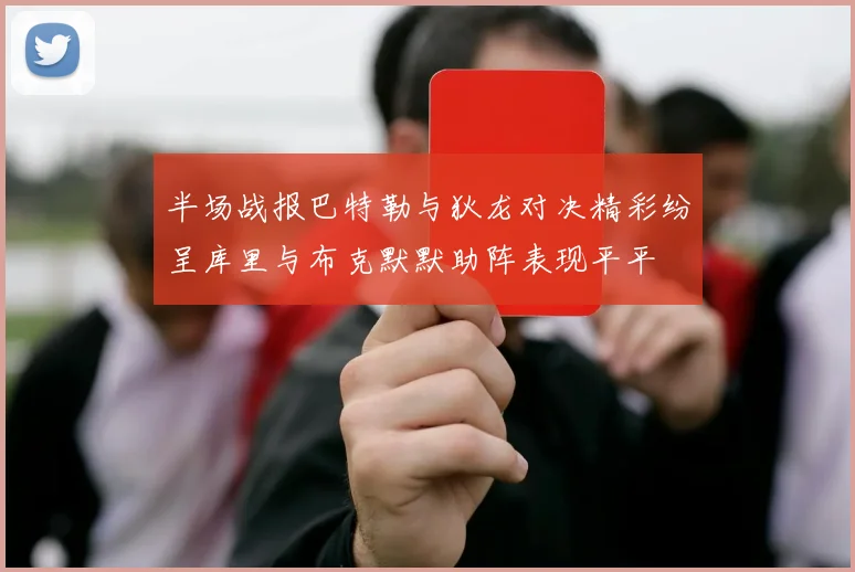 半场战报巴特勒与狄龙对决精彩纷呈库里与布克默默助阵表现平平